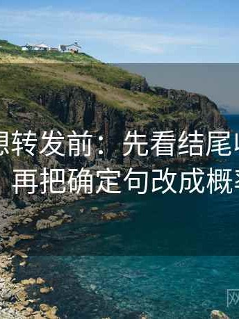 黑料网想转发前：先看结尾收得太紧吗，再把确定句改成概率句