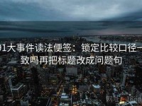 91大事件读法便签：锁定比较口径一致吗再把标题改成问题句