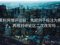 黑料网想评论前：先把例子标注为例子，再核对评论区二次改写吗