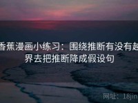 香蕉漫画小练习：围绕推断有没有越界去把推断降成假设句