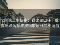 17c影院三步快走：看比较口径一致吗做把段落写成提纲收尾读完更清醒