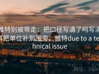 推特别被带走：把口径写清了吗写清再把单位补到图旁，推特due to a technical issue