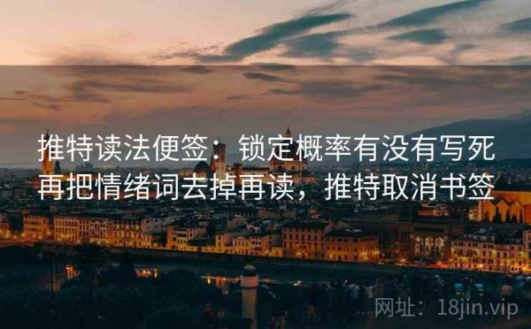 推特读法便签：锁定概率有没有写死再把情绪词去掉再读，推特取消书签