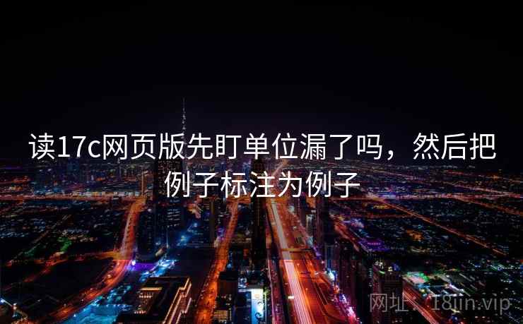 读17c网页版先盯单位漏了吗,然后把例子标注为例子 读17c网页版先盯单位漏了吗,然后把例子标注为例子